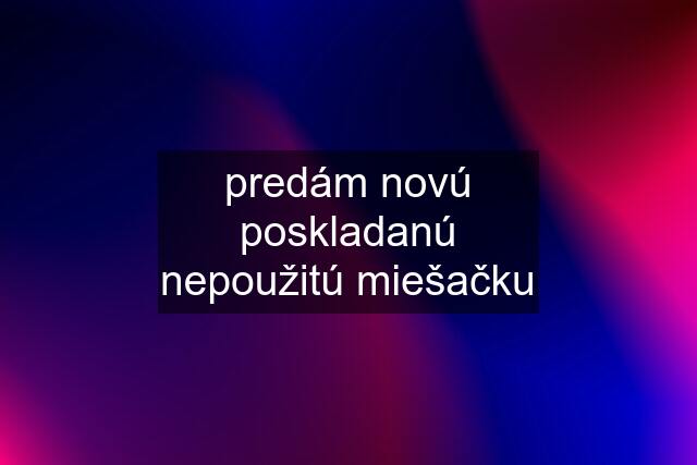 predám novú poskladanú nepoužitú miešačku