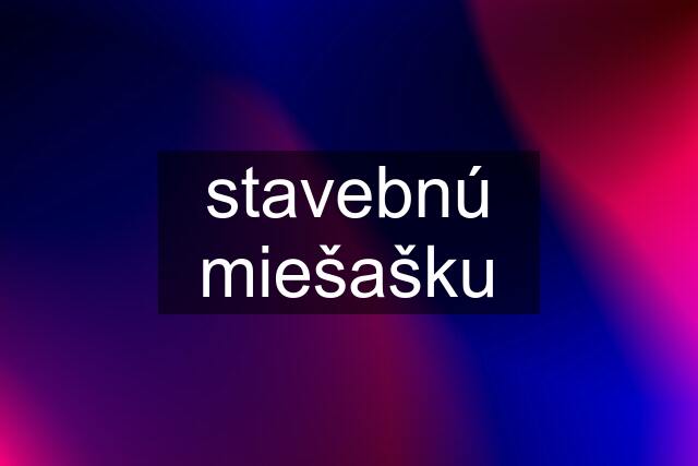 stavebnú miešašku