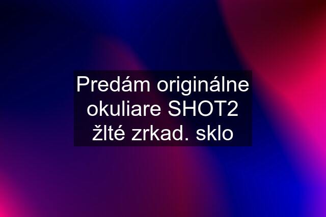 Predám originálne okuliare SHOT2 žlté zrkad. sklo