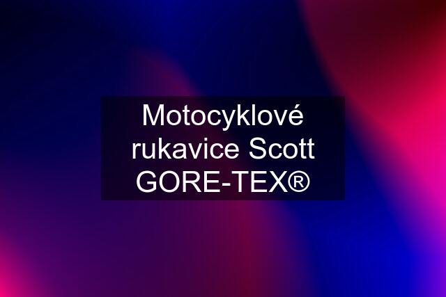 Motocyklové rukavice Scott GORE-TEX®