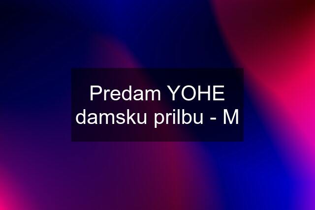 Predam YOHE damsku prilbu - M