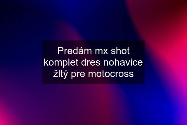 Predám mx shot komplet dres nohavice žltý pre motocross