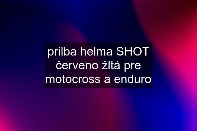 prilba helma SHOT červeno žltá pre motocross a enduro