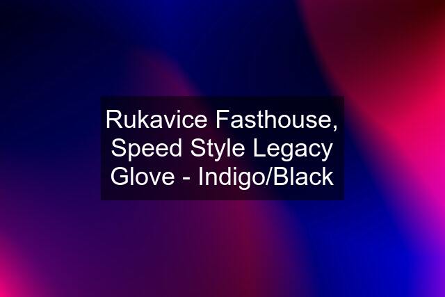 Rukavice Fasthouse, Speed Style Legacy Glove - Indigo/Black