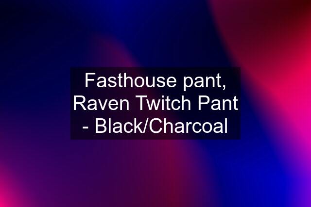 Fasthouse pant, Raven Twitch Pant - Black/Charcoal