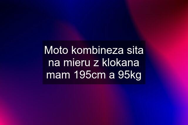 Moto kombineza sita na mieru z klokana mam 195cm a 95kg