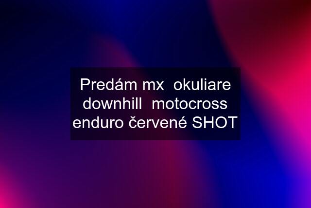 Predám mx  okuliare downhill  motocross enduro červené SHOT