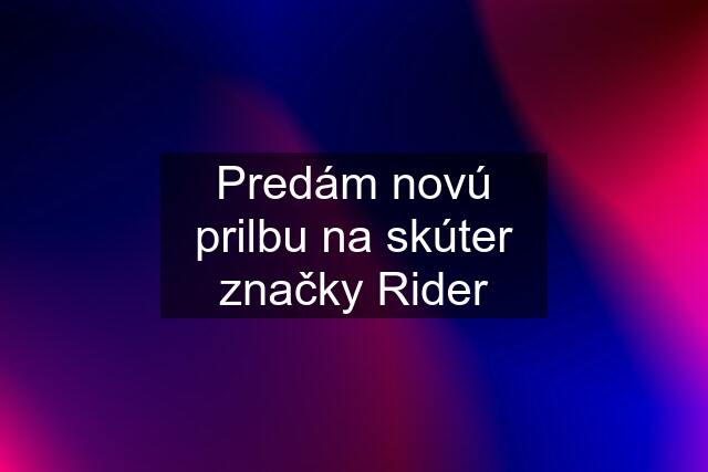 Predám novú prilbu na skúter značky Rider