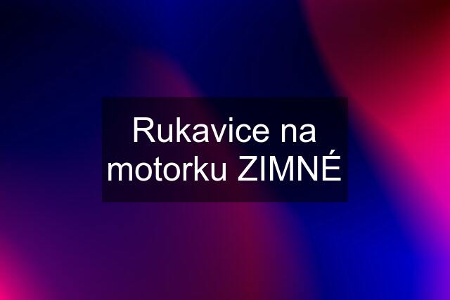 Rukavice na motorku ZIMNÉ