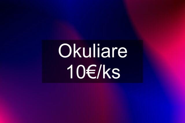 Okuliare 10€/ks