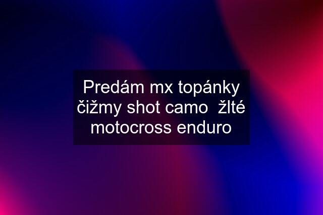 Predám mx topánky čižmy shot camo  žlté motocross enduro