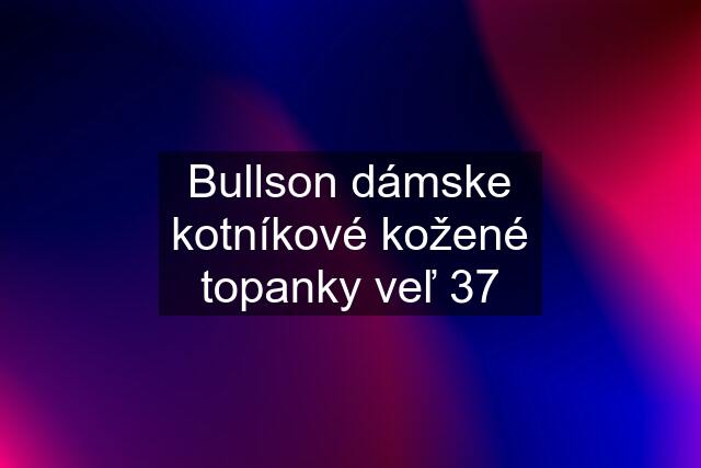 Bullson dámske kotníkové kožené topanky veľ 37