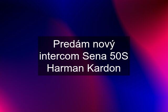 Predám nový intercom Sena 50S Harman Kardon