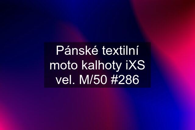 Pánské textilní moto kalhoty iXS vel. M/50 #286