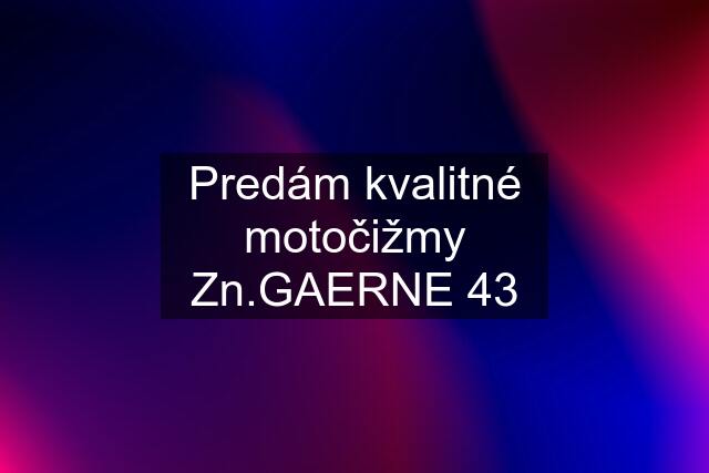 Predám kvalitné motočižmy Zn.GAERNE 43