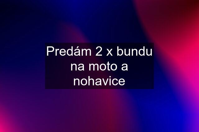 Predám 2 x bundu na moto a nohavice