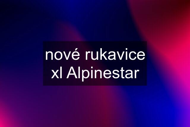 nové rukavice xl Alpinestar