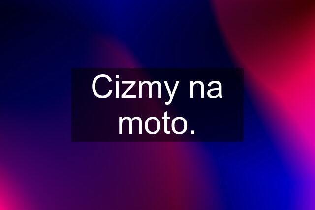 Cizmy na moto.