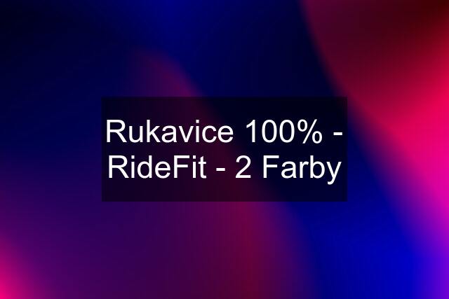 Rukavice 100% - RideFit - 2 Farby