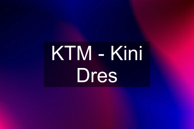 KTM - Kini Dres