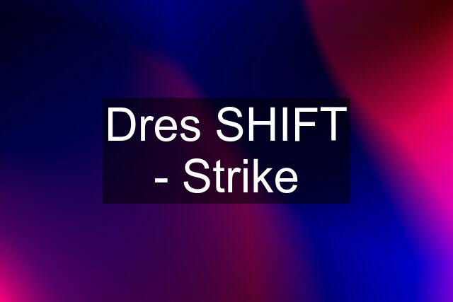 Dres SHIFT - Strike