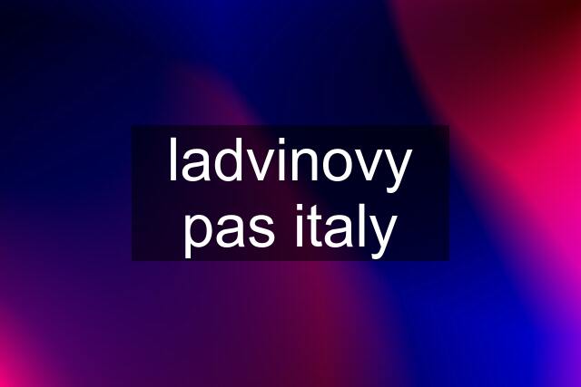 ladvinovy pas italy