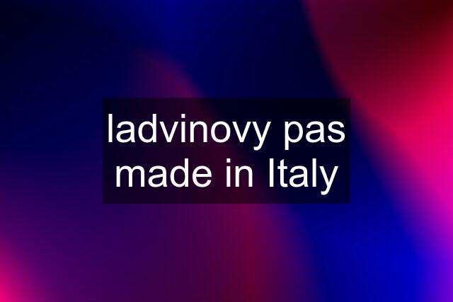 ladvinovy pas made in Italy