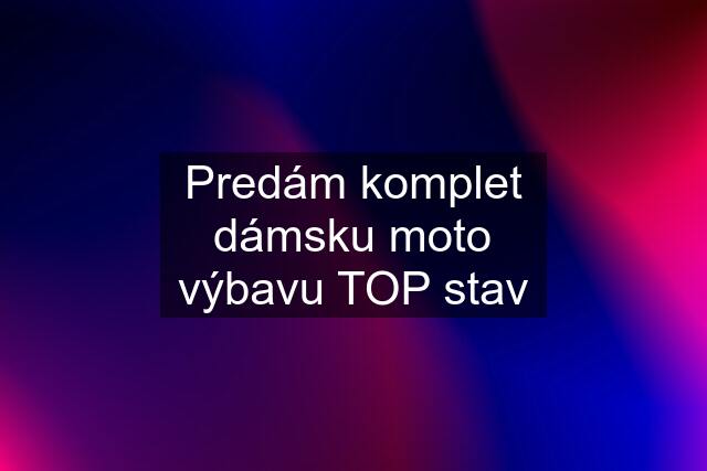 Predám komplet dámsku moto výbavu TOP stav