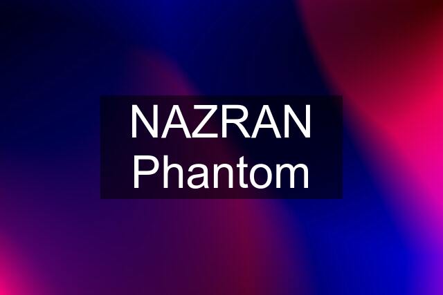 NAZRAN Phantom