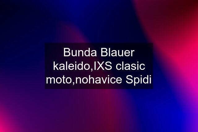 Bunda Blauer kaleido,IXS clasic moto,nohavice Spidi