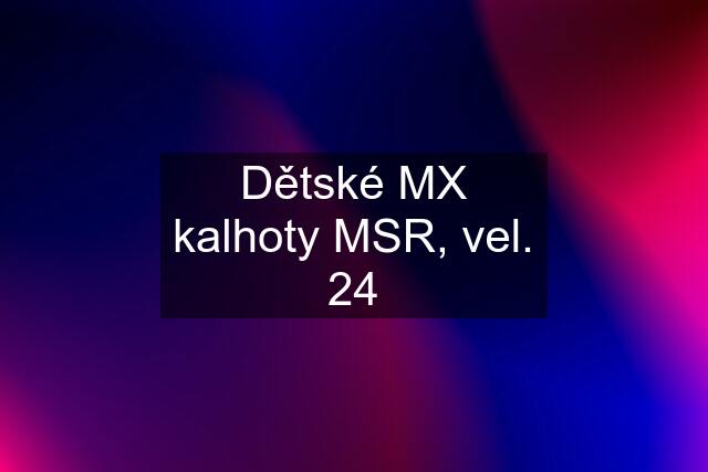 Dětské MX kalhoty MSR, vel. 24