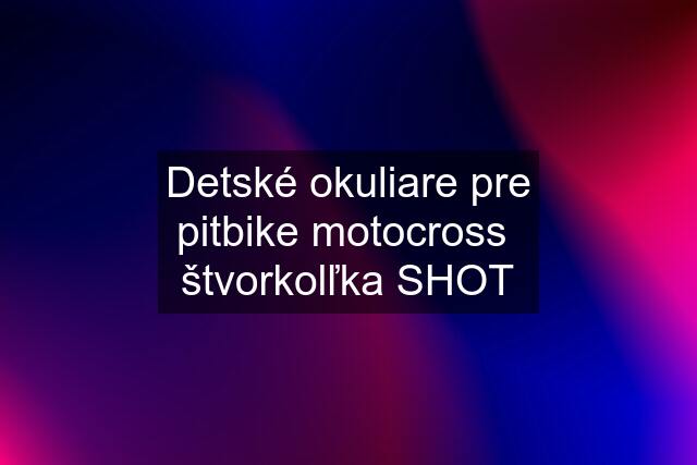 Detské okuliare pre pitbike motocross  štvorkolľka SHOT