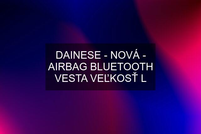 DAINESE - NOVÁ - AIRBAG BLUETOOTH VESTA VEĽKOSŤ L