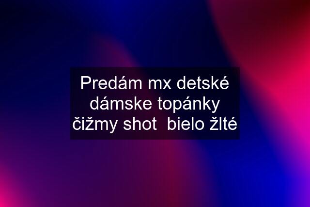 Predám mx detské dámske topánky čižmy shot  bielo žlté