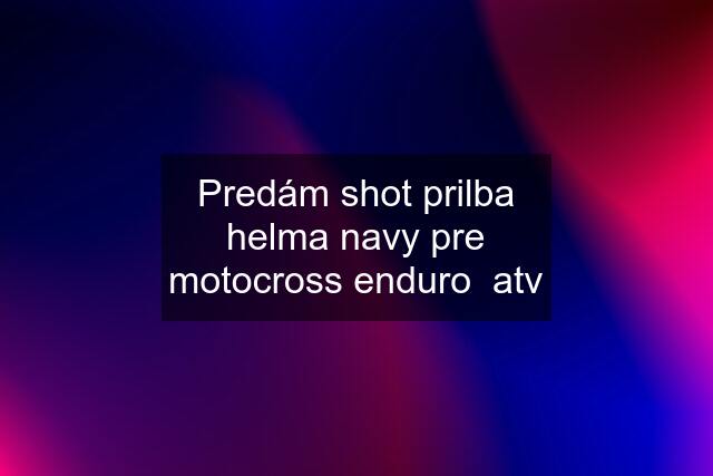 Predám shot prilba helma navy pre motocross enduro  atv