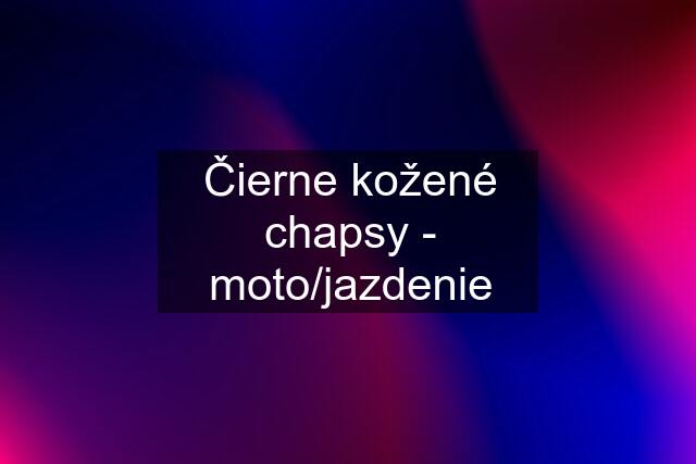 Čierne kožené chapsy - moto/jazdenie