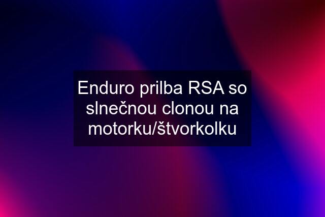 Enduro prilba RSA so slnečnou clonou na motorku/štvorkolku