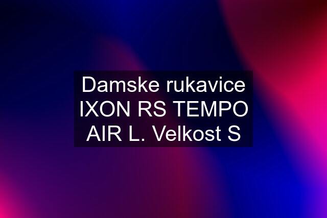 Damske rukavice IXON RS TEMPO AIR L. Velkost S