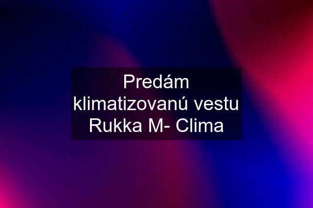 Predám klimatizovanú vestu Rukka M- Clima