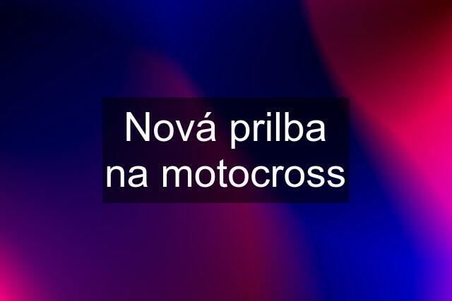 Nová prilba na motocross