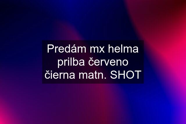 Predám mx helma prilba červeno čierna matn. SHOT