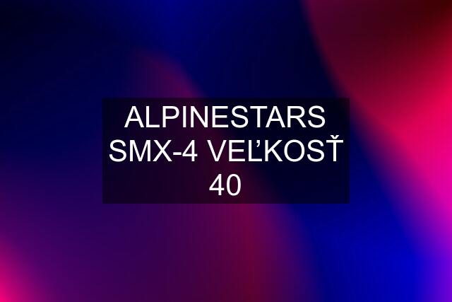 ALPINESTARS SMX-4 VEĽKOSŤ 40