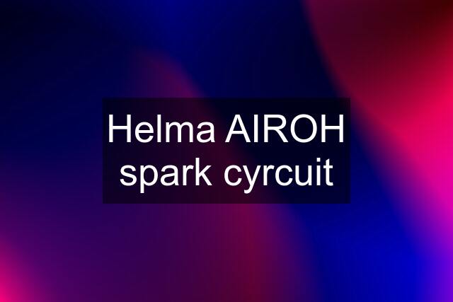 Helma AIROH spark cyrcuit