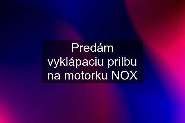 Predám vyklápaciu prilbu na motorku NOX