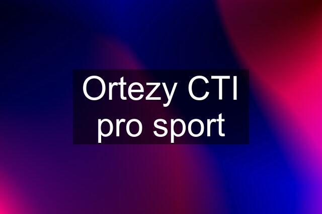 Ortezy CTI pro sport