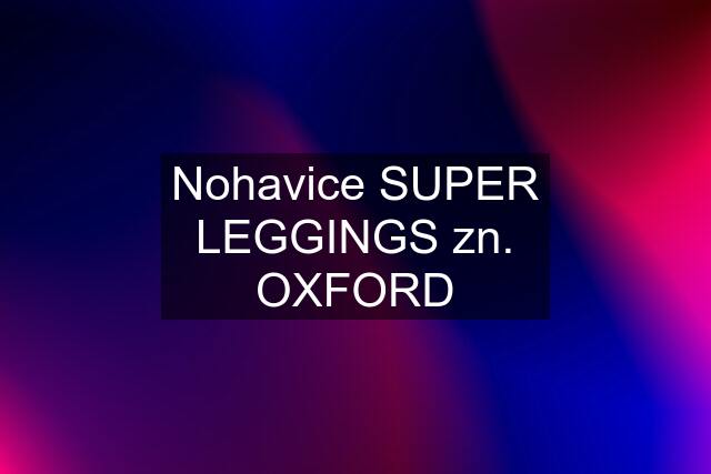 Nohavice SUPER LEGGINGS zn. OXFORD