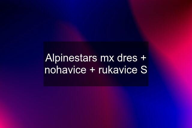 Alpinestars mx dres + nohavice + rukavice S