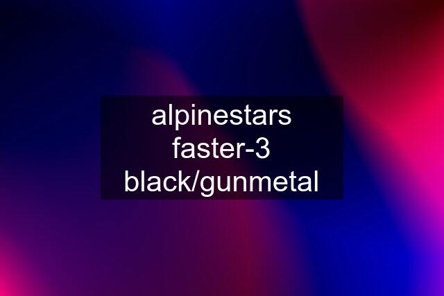 alpinestars faster-3 black/gunmetal