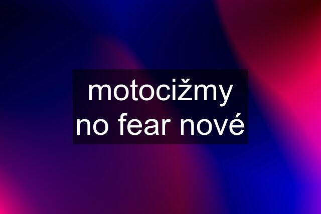 motocižmy no fear nové