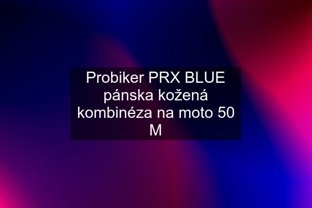 Probiker PRX BLUE pánska kožená kombinéza na moto 50 M